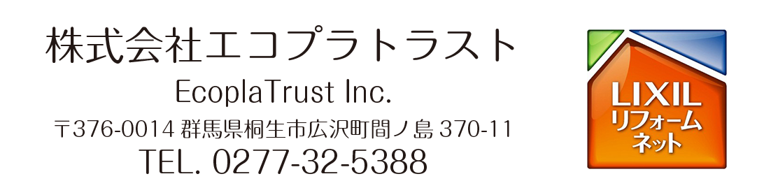 株式会社エコプラトラスト EcoPlatrust 〒376-0014 群馬県桐生市広沢町間ノ島370-11 TEL.0277-32-5388 LIXILリフォームネット